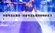 抖音号怎么更改（抖音号怎么更改好听的名字）