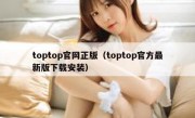 toptop官网正版（toptop官方最新版下载安装）