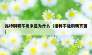 推特刷新不出来是为什么（推特不能刷新页面）