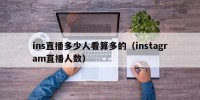 ins直播多少人看算多的（instagram直播人数）