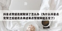 抖音点赞退出就取消了怎么办（为什么抖音点完赞之后退出去再进来点赞视频就不见了）