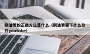 刷油管的正确方法是什么（刷油管要下什么软件youtube）