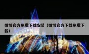 微博官方免费下载安装（微博官方下载免费下载）
