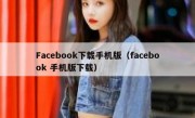 Facebook下载手机版（facebook 手机版下载）