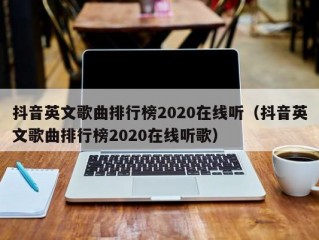 抖音英文歌曲排行榜2020在线听（抖音英文歌曲排行榜2020在线听歌）
