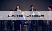 ins怎么发新帖（ins怎么发布帖子）