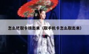 怎么把取卡拔出来（取手机卡怎么取出来）