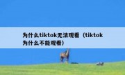 为什么tiktok无法观看（tiktok为什么不能观看）