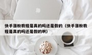 快手涨粉教程是真的吗还是假的（快手涨粉教程是真的吗还是假的啊）