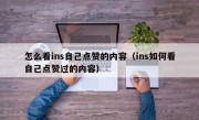 怎么看ins自己点赞的内容（ins如何看自己点赞过的内容）