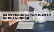 公众号多少粉丝可以月入过万的（公众号多少粉丝可以月入过万的主播）