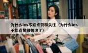 为什么ins不能点赞和关注（为什么ins不能点赞和关注了）