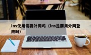 ins使用需要外网吗（ins是要用外网登陆吗）