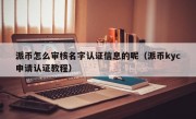 派币怎么审核名字认证信息的呢（派币kyc申请认证教程）