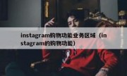 instagram购物功能业务区域（instagram的购物功能）