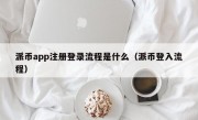 派币app注册登录流程是什么（派币登入流程）