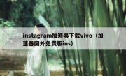 instagram加速器下载vivo（加速器国外免费版ins）