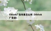 tiktok广告效果怎么样（tiktok广告语）