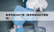 快手咋买100个赞（快手咋买100个赞软件）