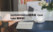 youtubevanced最新版（youtube 最新版）