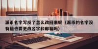 派币名字写反了怎么改回来呢（派币的名字没有错也要更改名字和邮箱吗）