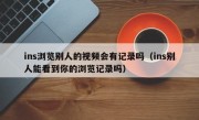 ins浏览别人的视频会有记录吗（ins别人能看到你的浏览记录吗）