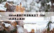 tiktok重新打开没有关注了（tiktok点不上关注）