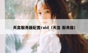 天宫服务器配置raid（天宫 服务器）