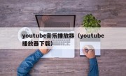 youtube音乐播放器（youtube播放器下载）