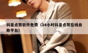 抖音点赞软件免费（24小时抖音点赞在线自助平台）