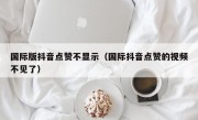 国际版抖音点赞不显示（国际抖音点赞的视频不见了）
