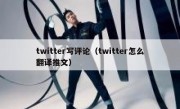 twitter写评论（twitter怎么翻译推文）