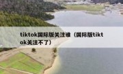 tiktok国际版关注谁（国际版tiktok关注不了）