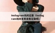 Instagram访问记录（instagram访问主页会有记录吗）