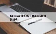 tiktok花钱上热门（tiktok能赚到钱吗）