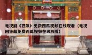 电视剧《狂飙》免费西瓜视频在线观看（电视剧狂飙免费西瓜视频在线观看）