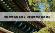推特发布内容不显示（推特有些内容不显示）