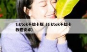 tiktok不拔卡版（tiktok不拔卡教程安卓）