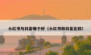 小红书与抖音哪个好（小红书和抖音比较）