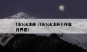 tiktok注册（tiktok注册卡在生日界面）