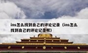 ins怎么找到自己的评论记录（ins怎么找到自己的评论记录呢）