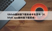 tiktok国际版下载安卓中文官方（tiktok app国际版下载安卓）
