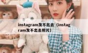 instagram发不出去（instagram发不出去照片）
