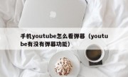 手机youtube怎么看弹幕（youtube有没有弹幕功能）