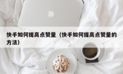 快手如何提高点赞量（快手如何提高点赞量的方法）