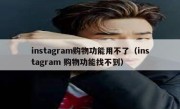 instagram购物功能用不了（instagram 购物功能找不到）