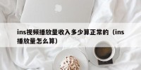 ins视频播放量收入多少算正常的（ins播放量怎么算）