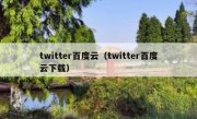 twitter百度云（twitter百度云下载）