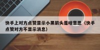 快手上对方点赞显示小黑箭头是啥意思（快手点赞对方不显示消息）