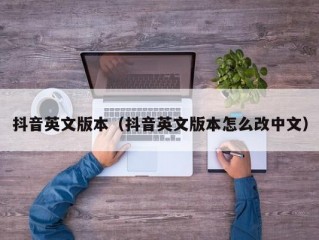 抖音英文版本（抖音英文版本怎么改中文）